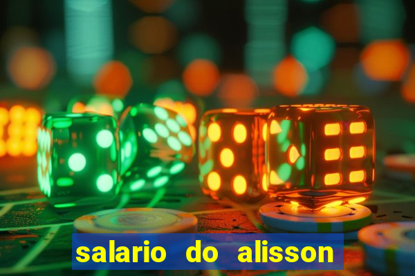 salario do alisson no liverpool